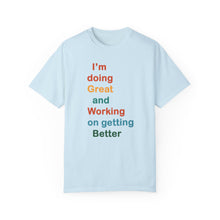 Load image into Gallery viewer, Just Expect Success Until Succeeding -Inspirational Unisex Garment-Dyed T-shirt - "I’m doing Great and Working on getting Better"