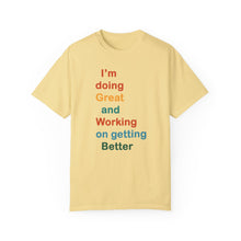 Load image into Gallery viewer, Just Expect Success Until Succeeding -Inspirational Unisex Garment-Dyed T-shirt - "I’m doing Great and Working on getting Better"