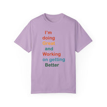 Load image into Gallery viewer, Just Expect Success Until Succeeding -Inspirational Unisex Garment-Dyed T-shirt - "I’m doing Great and Working on getting Better"