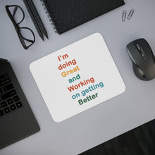 Load image into Gallery viewer, I’m Doing Great and Working on Getting Better - Motivational Desk Mouse Pad with Positive Affirmation, Work Home Gift, Office Decor, Self-Care Tool