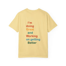 Load image into Gallery viewer, Just Expect Success Until Succeeding -Inspirational Unisex Garment-Dyed T-shirt - "I’m doing Great and Working on getting Better"
