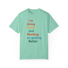 Load image into Gallery viewer, Just Expect Success Until Succeeding -Inspirational Unisex Garment-Dyed T-shirt - "I’m doing Great and Working on getting Better"