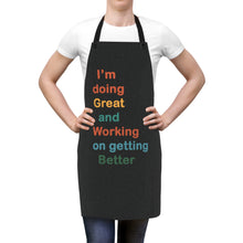 Load image into Gallery viewer, I’m Doing Great and Working on Getting Better - Motivational Cooking Apron, Inspirational Gift for Chefs, Home Cooks, Fun Kitchen Decor
