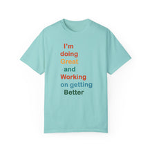 Load image into Gallery viewer, Just Expect Success Until Succeeding -Inspirational Unisex Garment-Dyed T-shirt - "I’m doing Great and Working on getting Better"