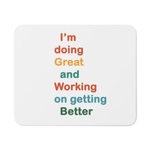 Load image into Gallery viewer, I’m Doing Great and Working on Getting Better - Motivational Desk Mouse Pad with Positive Affirmation, Work Home Gift, Office Decor, Self-Care Tool
