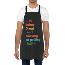 Load image into Gallery viewer, I’m Doing Great and Working on Getting Better - Motivational Cooking Apron, Inspirational Gift for Chefs, Home Cooks, Fun Kitchen Decor
