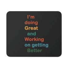 Load image into Gallery viewer, I’m Doing Great and Working on Getting Better - Motivational Desk Mouse Pad with Positive Affirmation, Work Home Gift, Office Decor, Self-Care Tool
