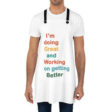 Load image into Gallery viewer, I’m Doing Great and Working on Getting Better” — Motivational Cooking Apron, Inspirational Gift for Chefs, Home Cooks, Fun Kitchen Decor
